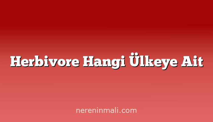 Herbivore Hangi Ülkeye Ait