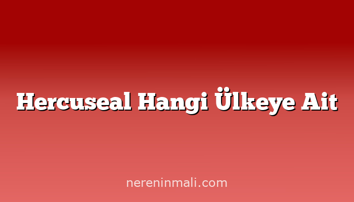 Hercuseal Hangi Ülkeye Ait