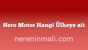 Hero Motor Hangi Ülkeye ait