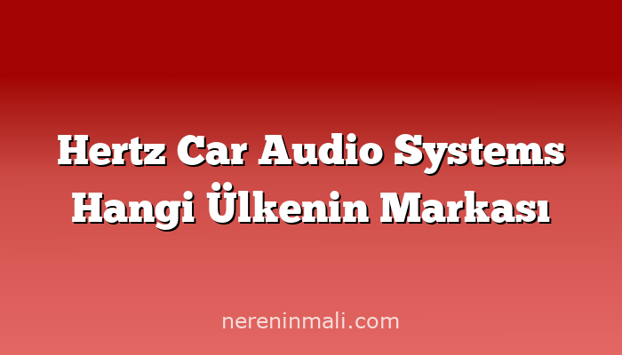 Hertz Car Audio Systems Hangi Ülkenin Markası