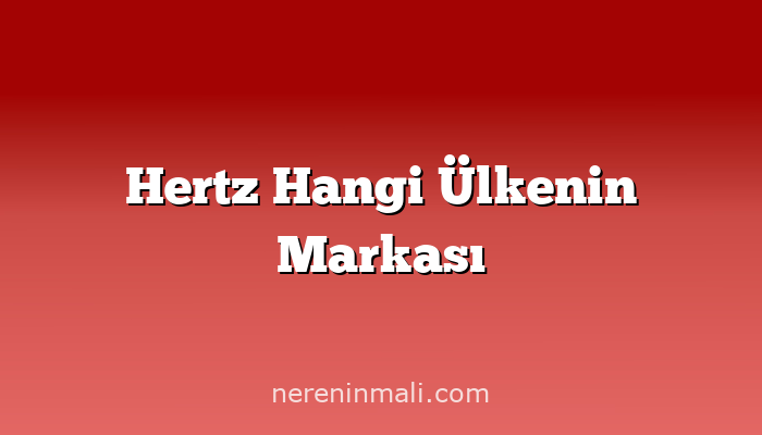 Hertz Hangi Ülkenin Markası