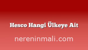 Hesco Hangi Ülkeye Ait