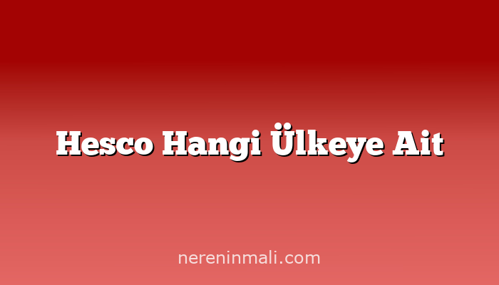 Hesco Hangi Ülkeye Ait