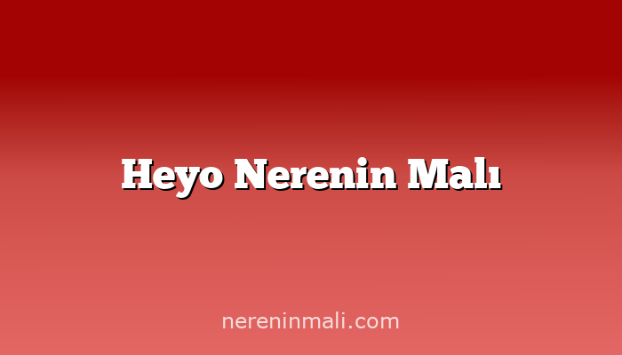 Heyo Nerenin Malı