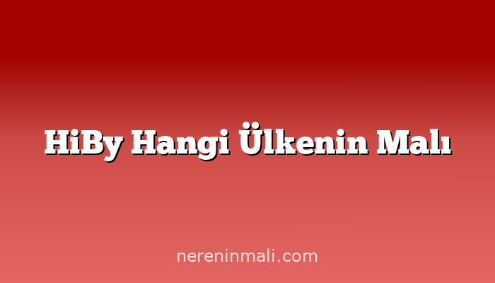 HiBy Hangi Ülkenin Malı