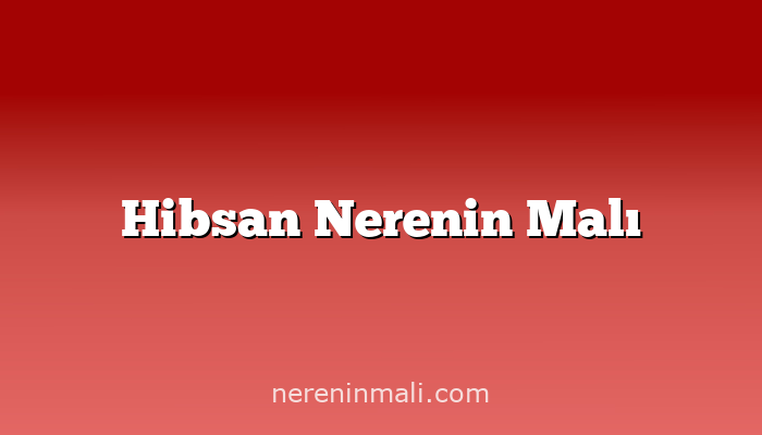 Hibsan Nerenin Malı