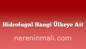 Hidrofugal Hangi Ülkeye Ait