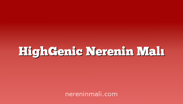 HighGenic Nerenin Malı