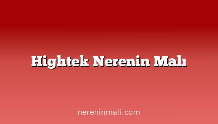 Hightek Nerenin Malı