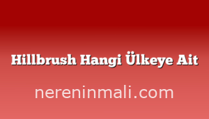 Hillbrush Hangi Ülkeye Ait