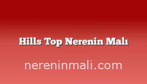 Hills Top Nerenin Malı