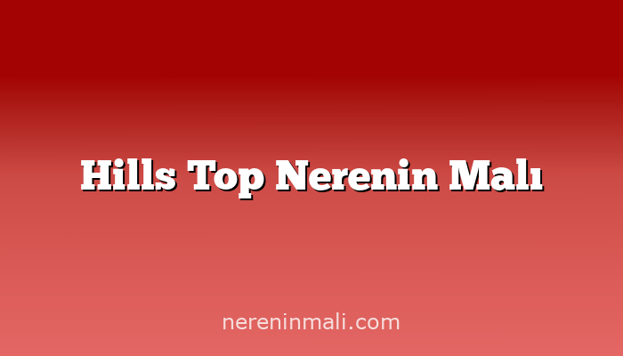 Hills Top Nerenin Malı