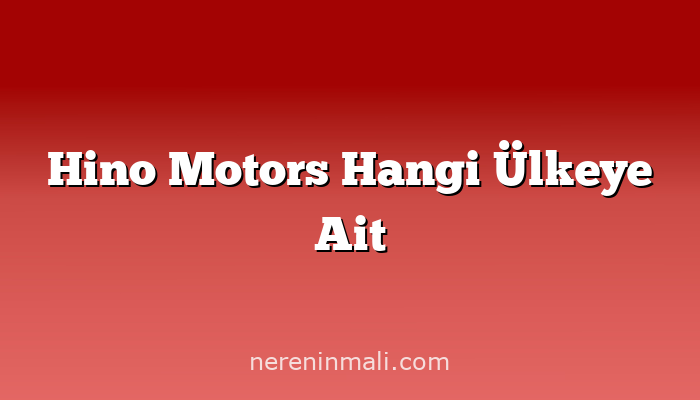 Hino Motors Hangi Ülkeye Ait