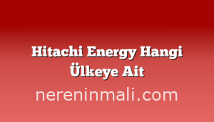 Hitachi Energy Hangi Ülkeye Ait