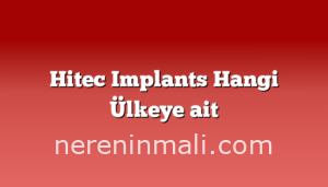 Hitec Implants Hangi Ülkeye ait