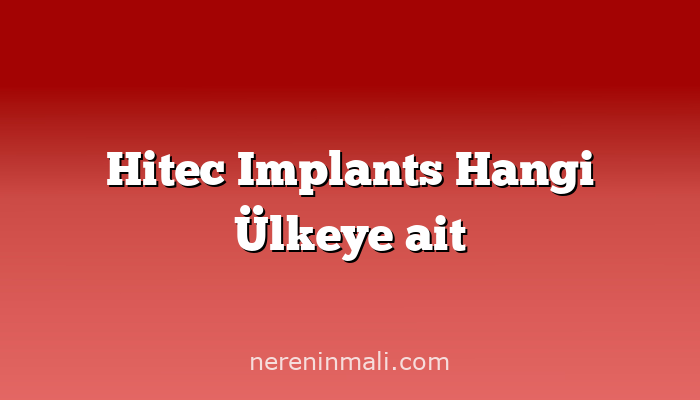 Hitec Implants Hangi Ülkeye ait