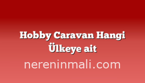 Hobby Caravan Hangi Ülkeye ait