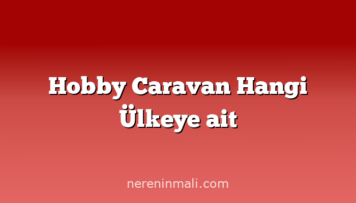 Hobby Caravan Hangi Ülkeye ait