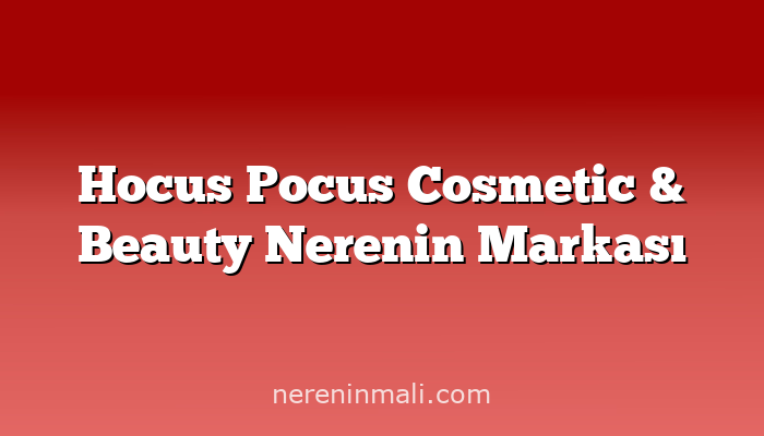 Hocus Pocus Cosmetic & Beauty Nerenin Markası