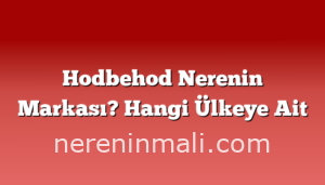 Hodbehod Nerenin Markası? Hangi Ülkeye Ait