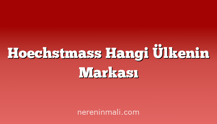 Hoechstmass Hangi Ülkenin Markası