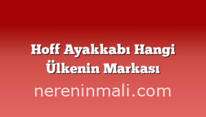 Hoff Ayakkabı Hangi Ülkenin Markası