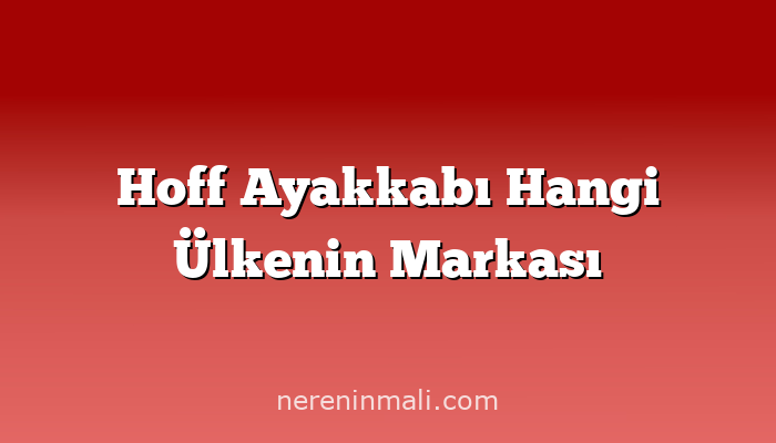 Hoff Ayakkabı Hangi Ülkenin Markası