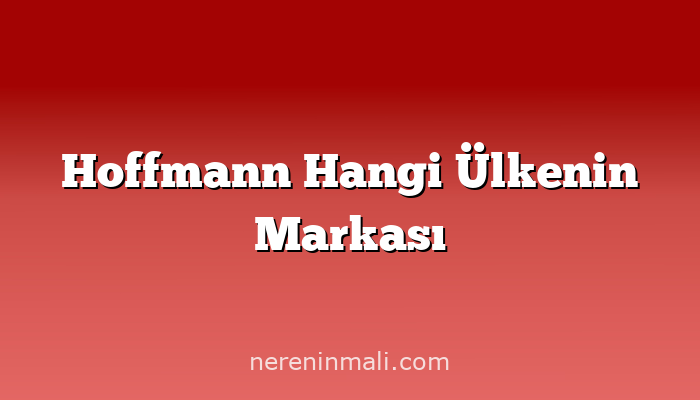 Hoffmann Hangi Ülkenin Markası