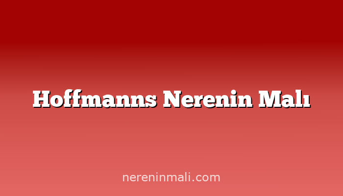 Hoffmanns Nerenin Malı