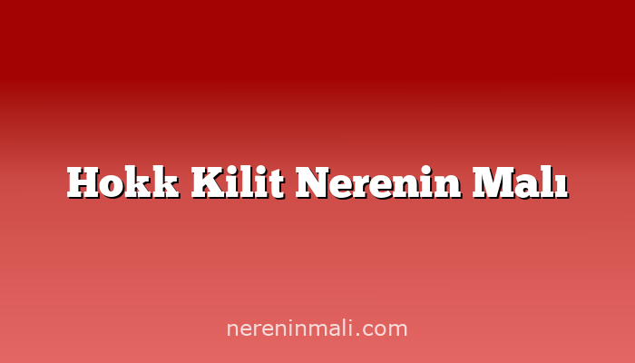 Hokk Kilit Nerenin Malı