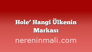 Hole’ Hangi Ülkenin Markası