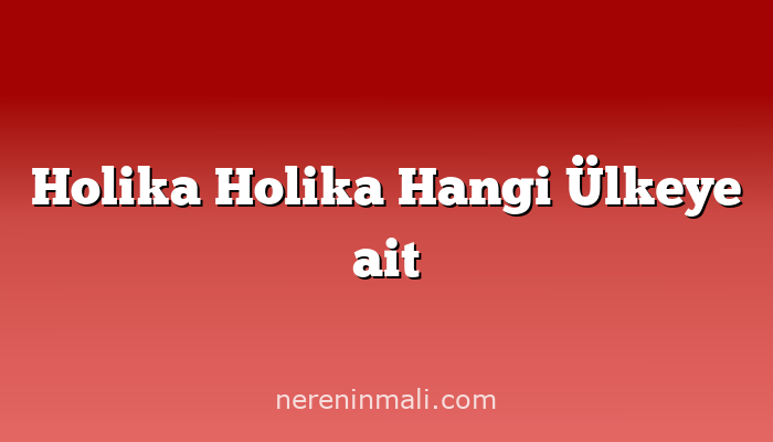 Holika Holika Hangi Ülkeye ait