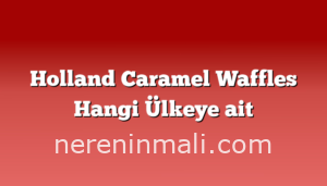 Holland Caramel Waffles Hangi Ülkeye ait