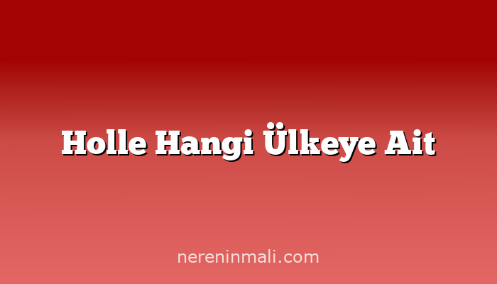 Holle Hangi Ülkeye Ait