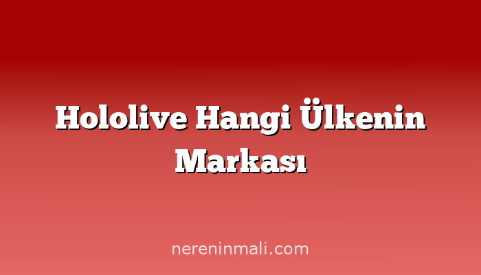 Hololive Hangi Ülkenin Markası