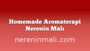 Homemade Aromaterapi Nerenin Malı