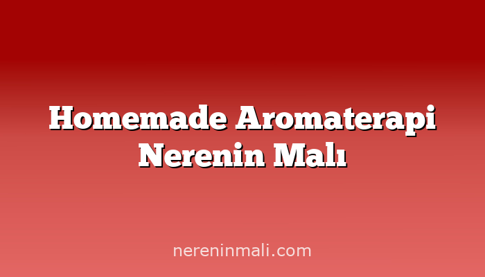 Homemade Aromaterapi Nerenin Malı