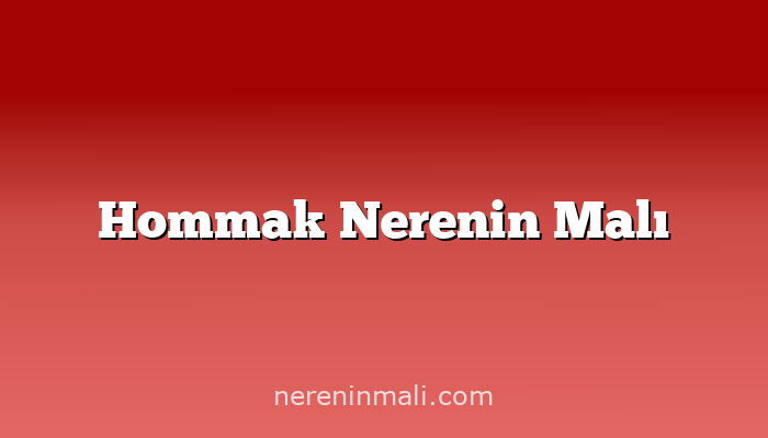 Hommak Nerenin Malı