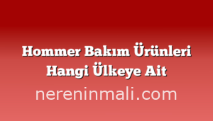 Hommer Bakım Ürünleri Hangi Ülkeye Ait