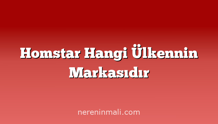 Homstar Hangi Ülkennin Markasıdır