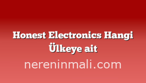 Honest Electronics Hangi Ülkeye ait