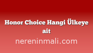 Honor Choice Hangi Ülkeye ait