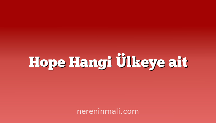 Hope Hangi Ülkeye ait