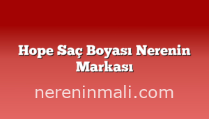 Hope Saç Boyası Nerenin Markası