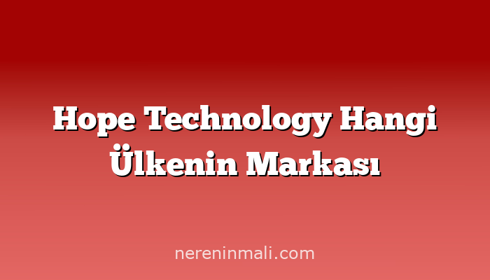 Hope Technology Hangi Ülkenin Markası