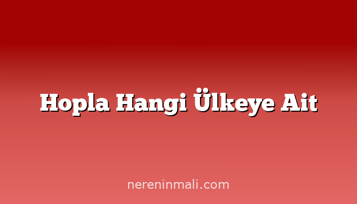 Hopla Hangi Ülkeye Ait