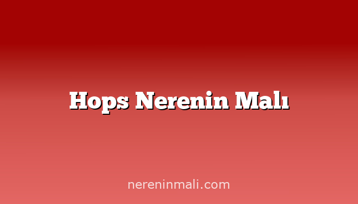 Hops Nerenin Malı