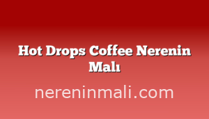 Hot Drops Coffee Nerenin Malı