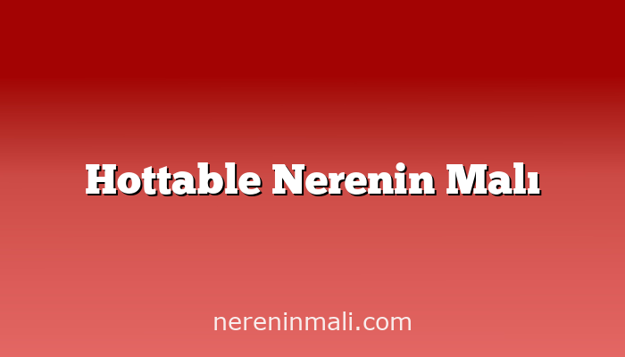 Hottable Nerenin Malı