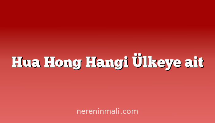 Hua Hong Hangi Ülkeye ait